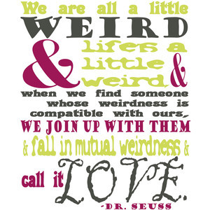 Weird Love- Dr. Seuss Quote- 8x10 Print- 5 Color Choices