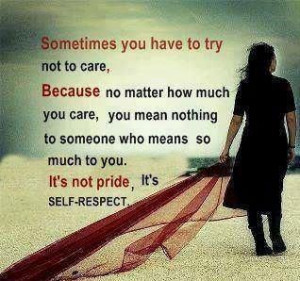 ... to someone who means so much to you. It's not pride, it's Self-Respect