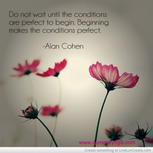 ... beginning makes the conditions perfect alan cohen # quotes # quote