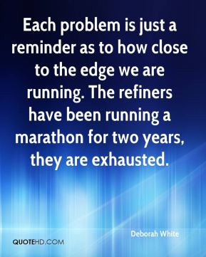how close to the edge we are running. The refiners have been running ...