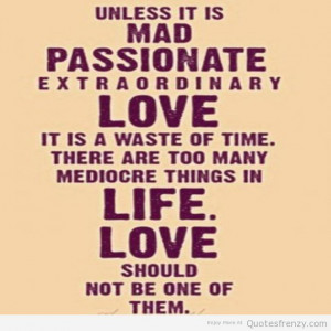 Unless It Is Mad Passionate Extraordinary Love