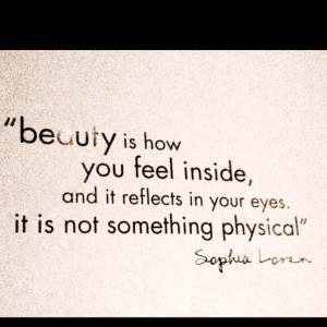 Beauty Is How You Feel Inside and It reflect In Your Eyes,It is not ...