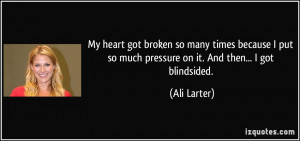 My heart got broken so many times because I put so much pressure on it ...