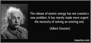 The release of atomic energy has not created a new problem. It has ...