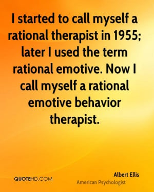 myself a rational therapist in 1955; later I used the term rational ...