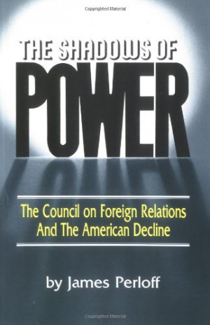 The Shadows of Power: The Council on Foreign Relations and the ...