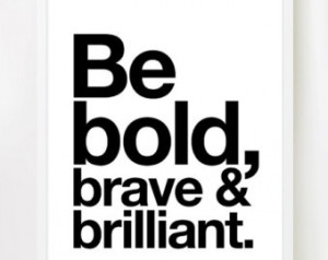 Be bold, brave and brilliant! (Black and White) Inspiring Quote 8x10 ...