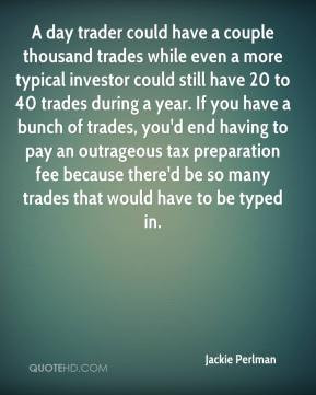 Jackie Perlman - A day trader could have a couple thousand trades ...