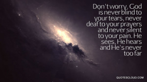Quotes : Don’t worry. God is never blind to your tears, never deaf ...