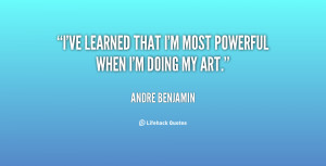 ve learned that I'm most powerful when I'm doing my art.”