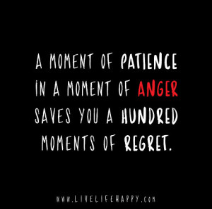 moment of patience in a moment of anger saves you a hundred moments ...