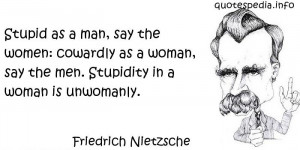 - Stupid as a man, say the women: cowardly as a woman, say the men ...