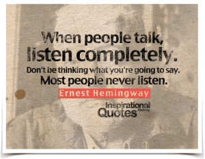 When people talk, listen completely. Don’t be thinking what you’re ...
