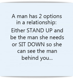 man has two options in a relationship: Either STAND UP and be the man ...