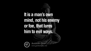 It is a man’s own mind, not his enemy or foe, that lures him to evil ...
