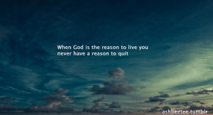 When god is the reason to live you