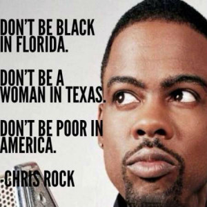 ... black in Florida. Don't be a woman in Texas. Don't be poor in America