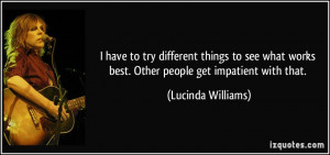 ... works best. Other people get impatient with that. - Lucinda Williams