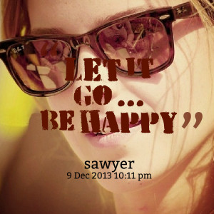 Quotes Picture: let it go be happy