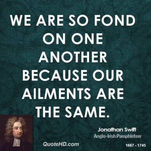 We are so fond on one another because our ailments are the same.