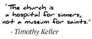 The church is a hospital for sinners, not a museum for saints.