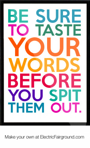 Be sure to taste your words before you spit them out. Framed Quote