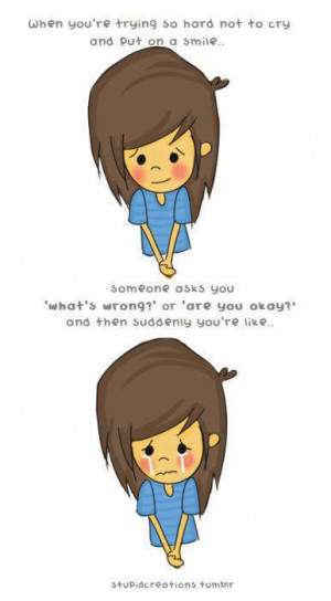 When you're trying so hard not to cry and put on a smile... Someone ...