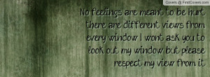 No feelings are meant to be hurt, there are different views from every ...