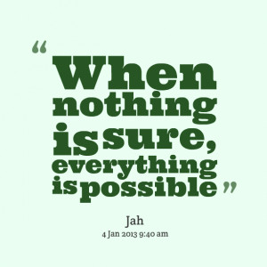 Quotes Picture: when nothing is sure, everything is possible