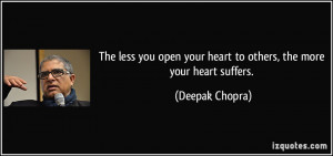 ... open your heart to others, the more your heart suffers. - Deepak