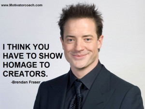 Brendan Fraser Quotes