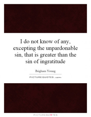 do not know of any, excepting the unpardonable sin, that is greater ...