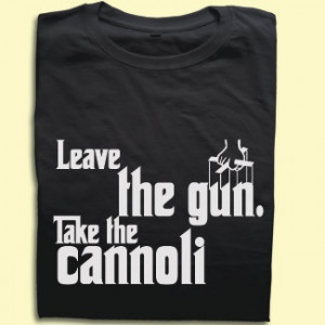 GODFATHER T-SHIRT LEAVE THE GUN, TAKE THE CANNOLI