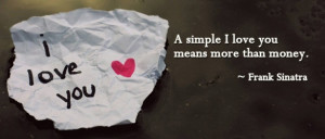 simple I love you means more than money. - frank sinatra
