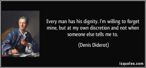 Every man has his dignity. I'm willing to forget mine, but at my own ...