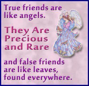 True friends are like angles, they are precious and rare and false ...
