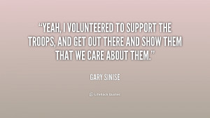 Yeah, I volunteered to support the troops, and get out there and show ...