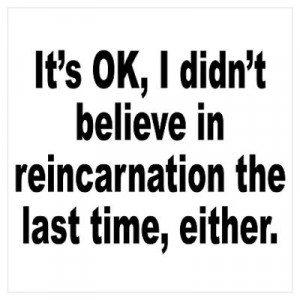 CafePress > Wall Art > Posters > Reincarnation Belief Humor Poster