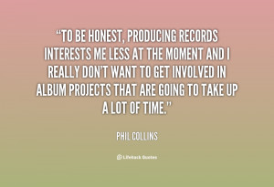 quote-Phil-Collins-to-be-honest-producing-records-interests-me-73855 ...