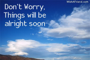 Don't Worry, Things Will Be Alright Soon