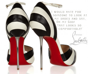 10 High heels, like Martinis, are a cause worth suffering for