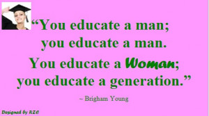 ... woman; you educate a generation