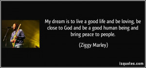 ... and be a good human being and bring peace to people. - Ziggy Marley