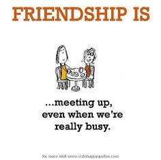 Friendship is, meeting up. - Cute Happy Quotes
