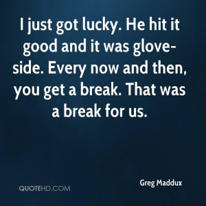 greg-maddux-quote-i-just-got-lucky-he-hit-it-good-and-it-was-glove.jpg