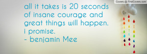 all it takes is 20 seconds of insane courage and great things will ...