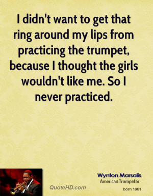 didn't want to get that ring around my lips from practicing the ...