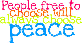 People Free To Choose Will Always Choose Peace ”