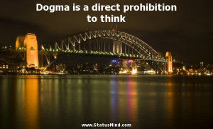 Dogma is a direct prohibition to think - Ludwig Feuerbach Quotes ...