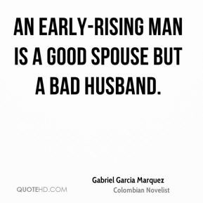 ... man is a good spouse but a bad husband. - Gabriel Garcia Marquez